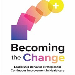 PDF✔️Download❤️ Becoming the Change: Leadership Behavior Strategies for Continuo