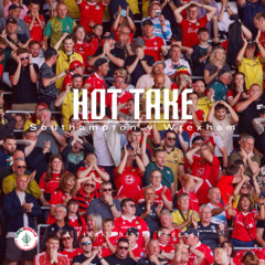 HOT TAKE | Southampton v Wrexham