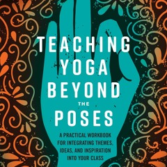 [PDF⚡READ❤ONLINE] Teaching Yoga Beyond the Poses: A Practical Workbook for Integ