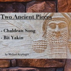Two Ancient Pieces (Chaldean Song, Bit Yakin)