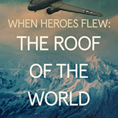 [Free] EPUB 📙 When Heroes Flew: The Roof of the World by  H. W. "Buzz" Bernard PDF E