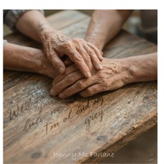 Will you love me still, when I'm old and Grey