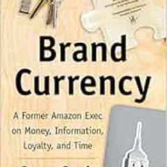 free KINDLE 💝 Brand Currency: A Former Amazon Exec on Money, Information, Loyalty, a