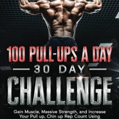 PDF read online 100 Pull-Ups a Day 30 Day Challenge: Gain Muscle, Massive Strength, and Increase