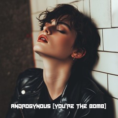 Androgynous (You're the Bomb)