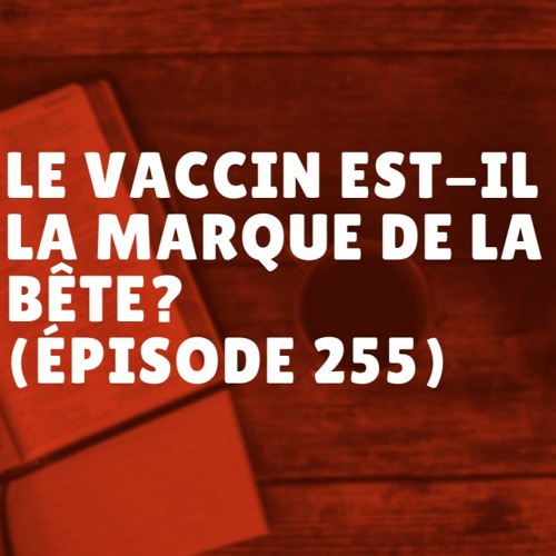 Le vaccin est-il la marque de la bête? (Épisode 255)