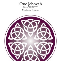 One Jehovah (Mvmt. 1 from TRINITY, Marianne Forman)