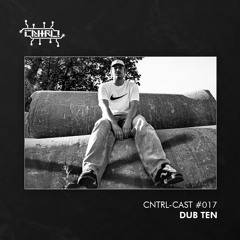 CNTRL - Cast #017 - Dub Ten