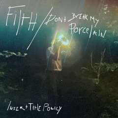 Filth / Don't Break My Porcelain