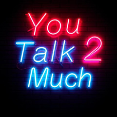 talkn 2 much
