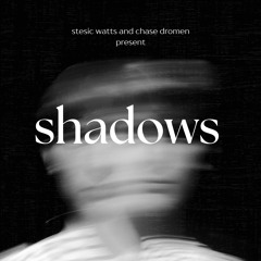 shadows - Stesic Watts and Chase Dromen