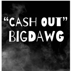 “Cash out” Bigdawg