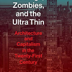 Read KINDLE 📮 Icebergs, Zombies, and the Ultra-Thin: Architecture and Capitalism in