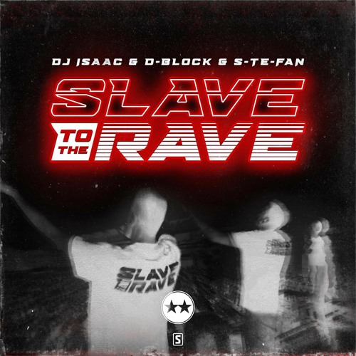 Dj Isaac & D-Block & S-te-Fan - Slave To The Rave