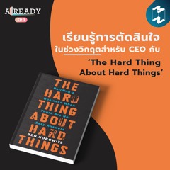 เรียนรู้การตัดสินใจในช่วงวิกฤตสำหรับ CEO กับ ‘The Hard Thing About Hard Things’ | ALREADY EP.3