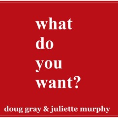 What Do You Want?-Doug Gray & Juliette Murphy (Short Preview)