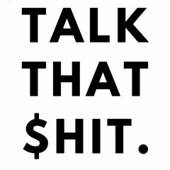Talk That $hit