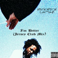 Kendrick Lamar - I'm Better(Jersey Club Mix)