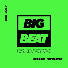 Big Beat Radio: EP #101 - Ship Wrek (Only A Fool Mix)