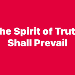 The Spirit of Truth Shall Prevail