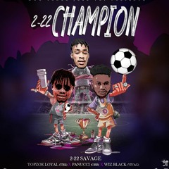 2 - 22 Champion - 2 - 22 Savage Feat Topzoe Loyal TBK, Panucci OBB, Wiz Black Vivag