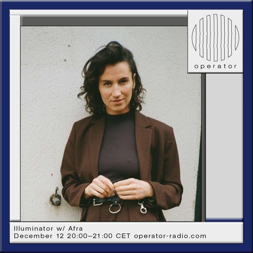 Illuminator w/ Afra - 12th December 2024