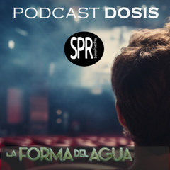POCASTDOSIS | La forma del agua