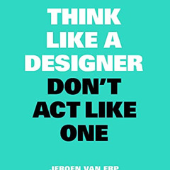 [VIEW] PDF ✔️ Think Like A Designer, Don't Act Like One (Think Like a Pro) by  Jeroen