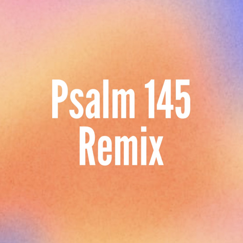 Psalm 145 Remix