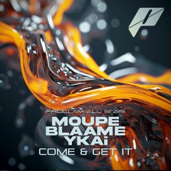 Moupe x Blaame x YKAi - Come & Get It (FREE DL)