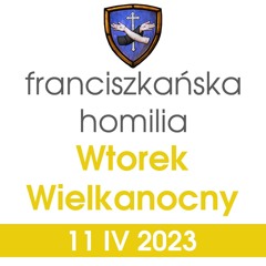 Homilia: Wtorek Wielkanocny - 11 IV 2023 (o. Mateusz Stachowski)