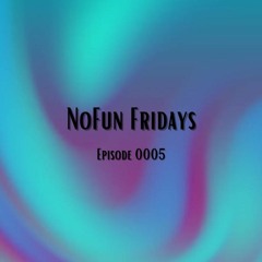No Fun Friday Episode 0005 (Chill House)