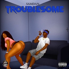 SamDan - Troublesome [Free Hit Riddim]