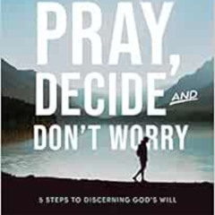 READ KINDLE 🖍️ Pray, Decide, and Don't Worry: Five Steps to Discerning God's Will by