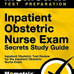 Read EPUB 💘 Inpatient Obstetric Nurse Exam Secrets Study Guide: Test Review for the