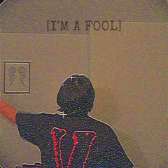 I’M A FOOL [ALL PLATFORMS]