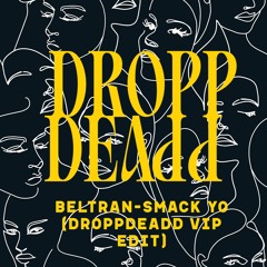 BELTRAN - SMACK YO (DROPPDEADD VIP EDIT) FREE DOWNLOAD