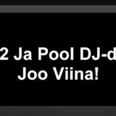 2 Ja Pool DJ-d - Joo Viina!