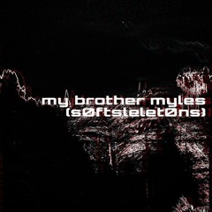 my brother myles (s0ftskelet0ns)