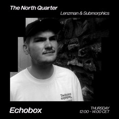 The North Quarter #22 - Submorphics w/ Sam Binary // Echobox Radio 03/08/2023