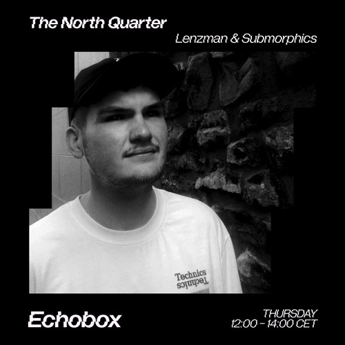 The North Quarter #22 - Submorphics w/ Sam Binary // Echobox Radio 03/08/2023
