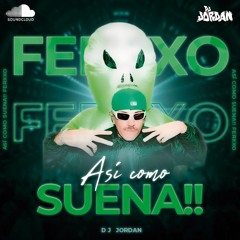 ASÍ COMO SUENA!! FERXXO (DJ JORDAN)