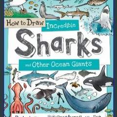 #^Download 💖 How to Draw Incredible Sharks and Other Ocean Giants: An Animal Drawing Book for Kids