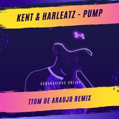 KENT X Harleatz - Pump (TTom De Araujo First Drop Remix )