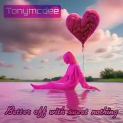 TONYMcDEE - Better Off With Sweet Nothing