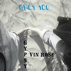 ONLY YOU By Gypsy Vin Rose