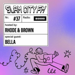 Slam City FM 37 | w/ BELLA + Rhode & Brown | via Radio 80000