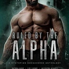 Read EPUB 📂 Ruled By The Alpha: A Dystopian Omegaverse Anthology by  Nora Ash,Alison