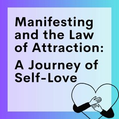 96 // Manifesting And The Law Of Attraction (Part 9): A Journey of Self-Love