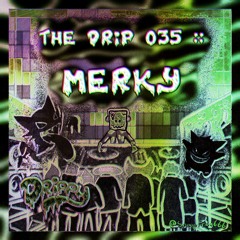 The Drip 035 :: Merky